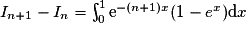 I_{n+1} - I_n =\int^{1}_{0} \mathrm{e}^{-(n+1)x}(1 - e^x) \mathrm{d}x