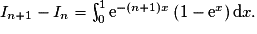 I_{n+1}-I_n= \int_{0}^1 \mathrm{e}^{-(n + 1)x} \left(1 - \mathrm{e}^x\right)\mathrm{d}x.
