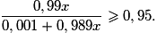 \dfrac{0,99x}{0,001+0,989x}\geq 0,95.