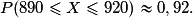 P(890 \leq X \leq 920) \approx 0,92.