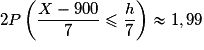 2P\left( \dfrac{X-900}{7} \leq \dfrac{h}{7} \right)\approx 1,99