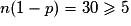 n(1-p) = 30 \geq 5