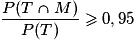 \dfrac{P(T\cap M)}{P(T)}\geq 0,95