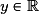 y \in\mathbb{R}