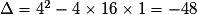\Delta = 4^2 - 4 \times 16 \times 1 =-48