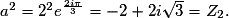 a^2 = 2^2e^{\frac{2i\pi}{3}}=-2 +2i\sqrt{3}=Z_2.