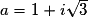 a=1+i\sqrt{3}