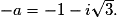 -a=-1-i\sqrt{3}.
