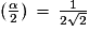 (\frac{\alpha}{2})\,=\,\frac{1}{2\sqrt{2}}