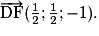\overrightarrow{\mathrm{DF}}(\frac{1}{2}; \frac{1}{2};-1).