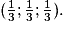 (\frac{1}{3}; \frac{1}{3}; \frac{1}{3}).
