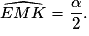\widehat{EMK}=\dfrac{\alpha}{2}.