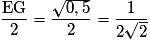 \dfrac{\mathrm{EG}}{2} = \dfrac{\sqrt{0,5}}{2} = \dfrac{1}{2\sqrt{2}}