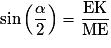 \sin \left(\dfrac{\alpha}{2} \right) = \dfrac{\mathrm{EK}}{\mathrm{ME}}