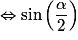 \Leftrightarrow \sin \left( \dfrac{\alpha}{2} \right)