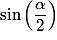 \sin \left( \dfrac{\alpha}{2} \right)