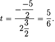 t = \dfrac{-\dfrac{-5}{2}}{2\dfrac{3}{2}} = \dfrac{5}{6}.