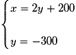 \begin{cases} x=2y+200 \\\\ y=-300\end{cases}