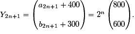 Y_{2n+1} = \begin{pmatrix} a_{2n+1} + 400\\\\b_{2n+1}+300 \end{pmatrix} = 2^n \begin{pmatrix} 800\\\\600 \end{pmatrix}.