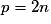 p=2n