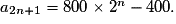 a_{2n+1} = 800 \times 2^n - 400.