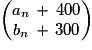 \left(\begin{matrix}a_{n}\,+\,400\cr b_{n}\,+\,300\end{matrix}\right)
