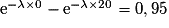 \mathrm{e}^{-\lambda\times 0}-\mathrm{e}^{-\lambda\times 20}=0,95
