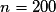 n=200