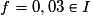 f=0,03\in I