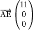 \overrightarrow{\mathrm{AE}}\begin{pmatrix}11\\0\\0\end{pmatrix}