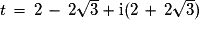 t\, = \,2\,-\,2\sqrt{3}+\mathrm{i}(2\,+\,2\sqrt{3})