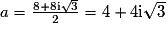 a = \frac{8+8\mathrm{i}\sqrt{3}}{2} = 4+4\mathrm{i}\sqrt{3}