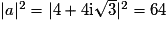 \vert a\vert^2 = \vert 4+4\mathrm{i}\sqrt{3}\vert^2 = 64