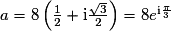 a = 8\left(\frac{1}{2}+\mathrm{i}\frac{\sqrt{3}}{2}\right) = 8e^{\mathrm{i}\frac{\pi}{3}}