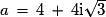 a\, = \,4\,+\,4\mathrm{i}\sqrt{3}