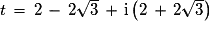 t\, = \,2\,-\,2\sqrt{3}\,+\,\mathrm{i}\left(2\,+\,2\sqrt{3}\right)
