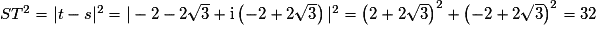 ST^2 = \vert t-s \vert^2 = \vert -2-2\sqrt{3}+\mathrm{i}\left(-2+2\sqrt{3}\right) \vert^2 = \left(2+2\sqrt{3}\right)^2+\left (-2+2\sqrt{3}\right)^2 = 32