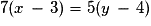 7(x\,-\,3) = 5(y\,-\,4)