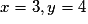 x = 3, y = 4