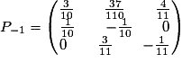 P_{-1} = \left(\begin{matrix}\frac{3}{10} \qquad {\frac{37}{110}} \qquad {\frac{4}{11}} \cr {\frac{1}{10}} \qquad {-\frac{1}{10}} \qquad {0} \cr {0} \qquad {\frac{3}{11}} \qquad {-\frac{1}{11}}\end{matrix}\right)