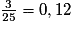 \frac{3}{25} = 0,12