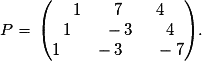 P=\, \begin{pmatrix} 1 \qquad 7 \qquad 4 \cr 1 \qquad -3 \qquad 4 \cr 1 \qquad -3 \qquad -7 \end{pmatrix}.