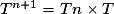 T^{n+1} = Tn\times T
