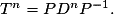 T^n = PD^nP^{-1}.