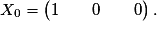 X_0 = \begin{pmatrix} 1 \qquad 0 \qquad 0 \end{pmatrix}.