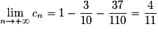 \displaystyle{\lim_{n\rightarrow+\infty}c_n=1-\frac{3}{10}-\frac{37}{110}=\frac{4}{11}}