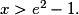 x>e^{2}-1.