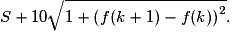 S+10\sqrt{1+\left(f(k+1)-f(k)\right)^2}.
