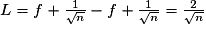 L= f+\frac{1}{\sqrt{n}}-f+\frac{1}{\sqrt{n}}= \frac{2}{\sqrt{n}}