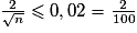 \frac{2}{\sqrt{n}}\leq 0,02= \frac{2}{100}
